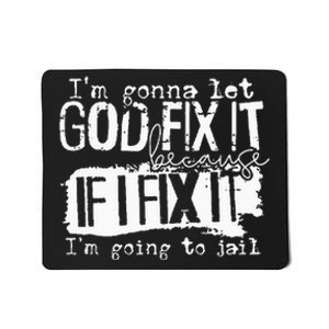 IM Gonna Let God Fix It Because If I Fix It Mousepad