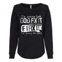 IM Gonna Let God Fix It Because If I Fix It Womens California Wash Sweatshirt