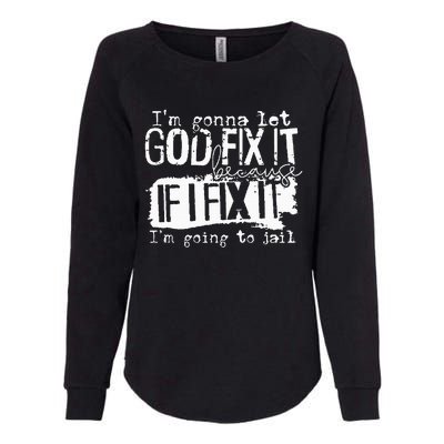 IM Gonna Let God Fix It Because If I Fix It Womens California Wash Sweatshirt