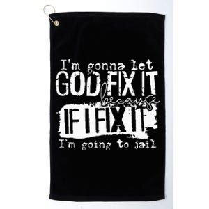 IM Gonna Let God Fix It Because If I Fix It Platinum Collection Golf Towel