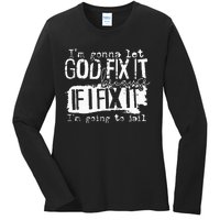 IM Gonna Let God Fix It Because If I Fix It Ladies Long Sleeve Shirt