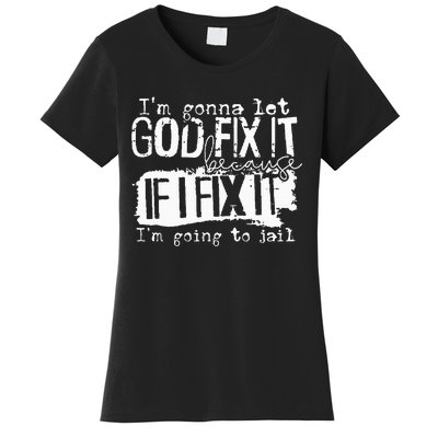 IM Gonna Let God Fix It Because If I Fix It Women's T-Shirt