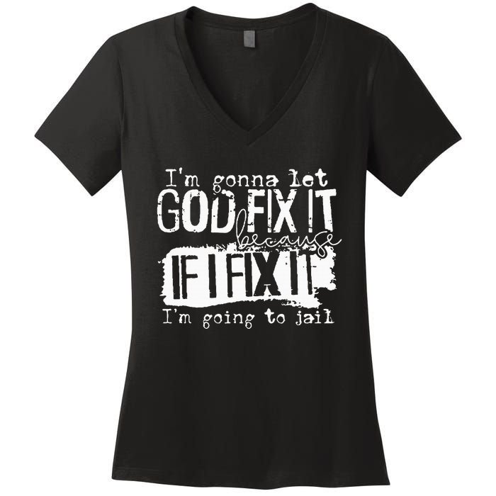 IM Gonna Let God Fix It Because If I Fix It Women's V-Neck T-Shirt