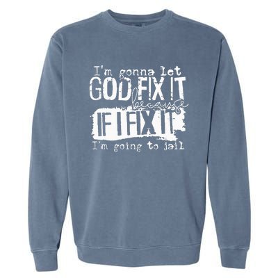 IM Gonna Let God Fix It Because If I Fix It Garment-Dyed Sweatshirt