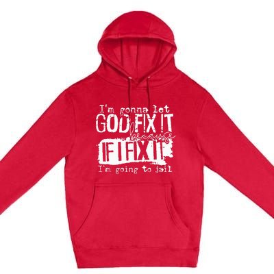 IM Gonna Let God Fix It Because If I Fix It Premium Pullover Hoodie