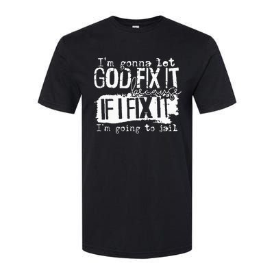 IM Gonna Let God Fix It Because If I Fix It Softstyle CVC T-Shirt