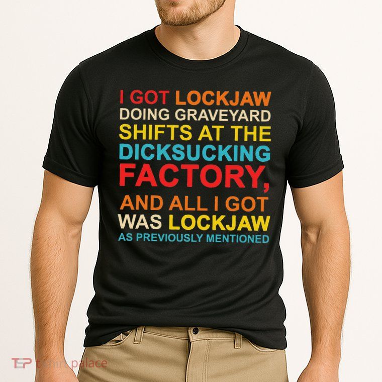 I Got Lockjaw Doing Graveyard Shifts At The Dicksucking Performance Shirt