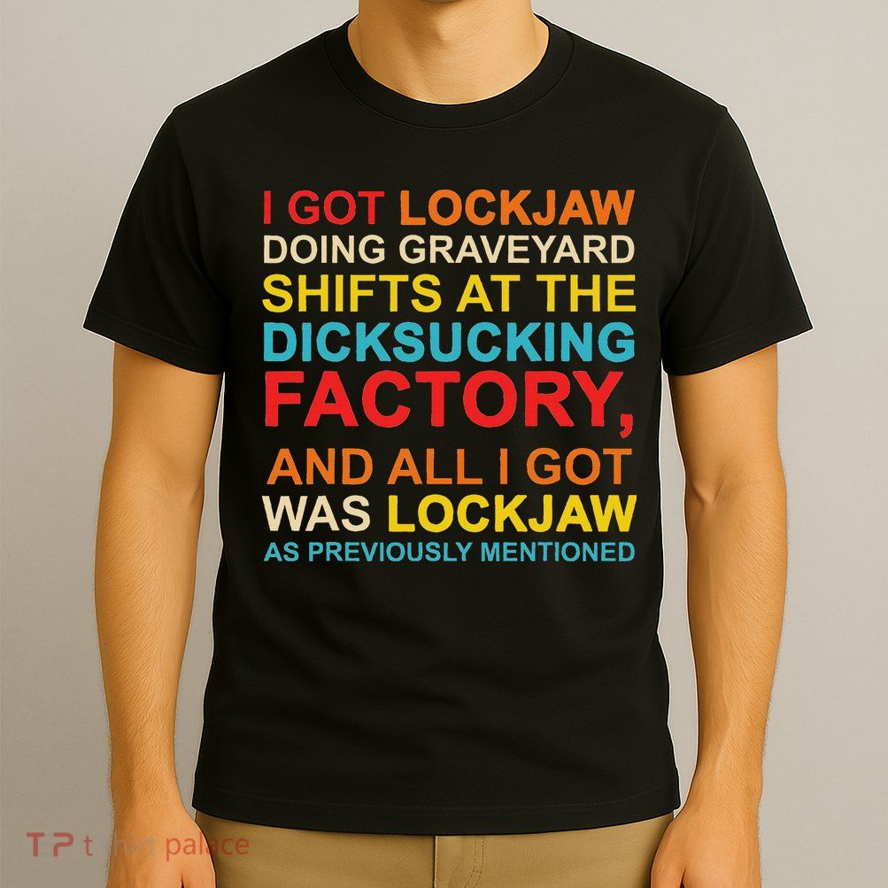 I Got Lockjaw Doing Graveyard Shifts At The Dicksucking T-Shirt
