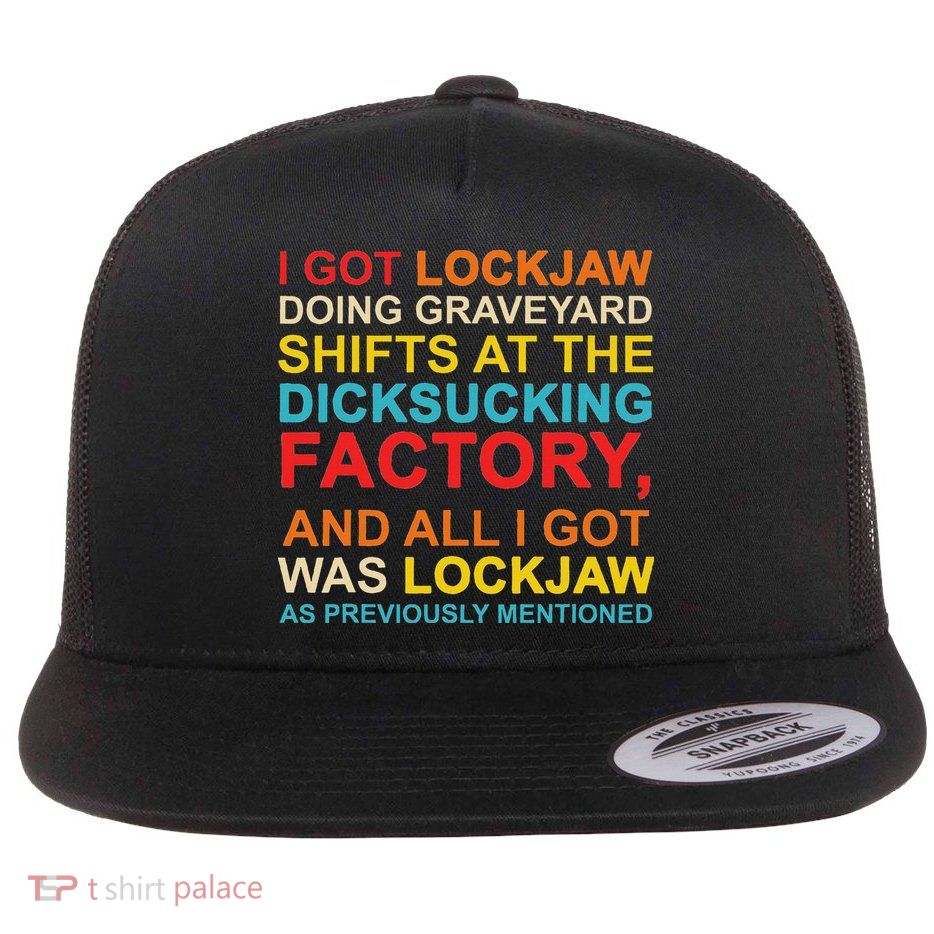 I Got Lockjaw Doing Graveyard Shifts At The Dicksucking Flatbill Hat