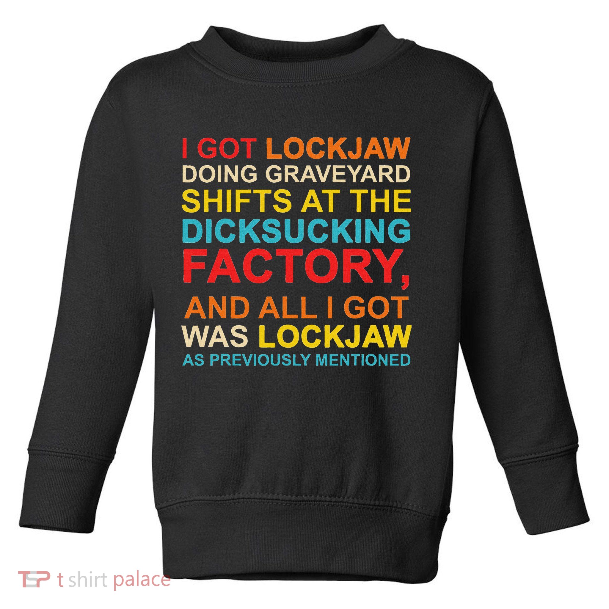 I Got Lockjaw Doing Graveyard Shifts At The Dicksucking Toddler Sweatshirt
