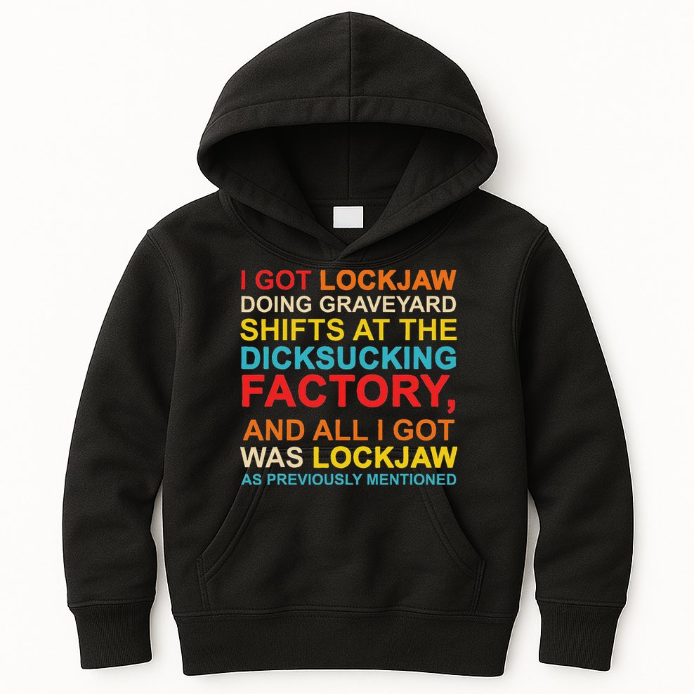 I Got Lockjaw Doing Graveyard Shifts At The Dicksucking Kids Hoodie