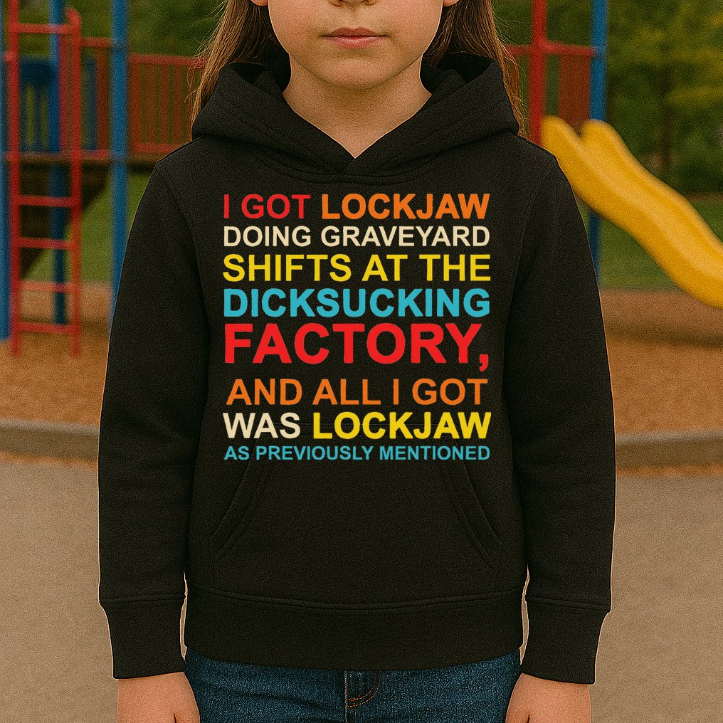 I Got Lockjaw Doing Graveyard Shifts At The Dicksucking Kids Hoodie