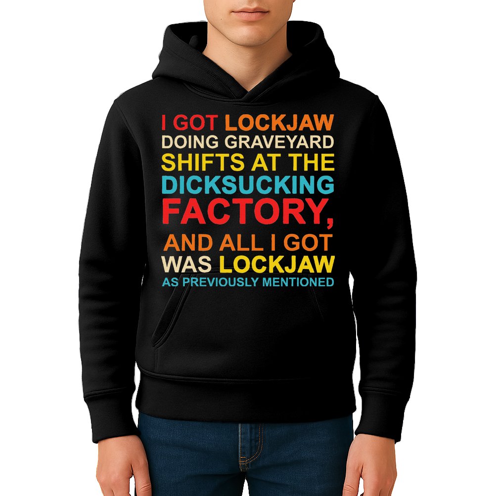 I Got Lockjaw Doing Graveyard Shifts At The Dicksucking Kids Hoodie