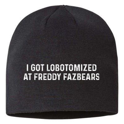 I Got Lobotomized At Freddy Fazbears Funny Meme Sustainable Beanie