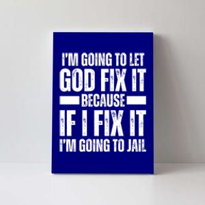 Im Gonna Let God Fix It Because If I Fix It Im Going To Jail Funny Gift Canvas