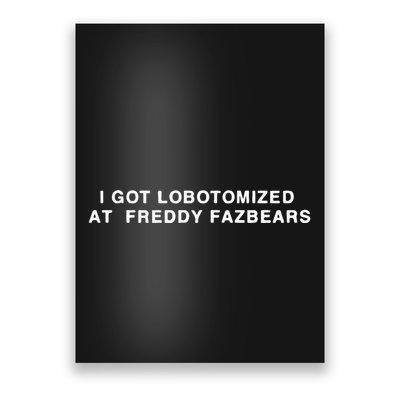 I Got Lobotomized At Freddy Fazbears Poster