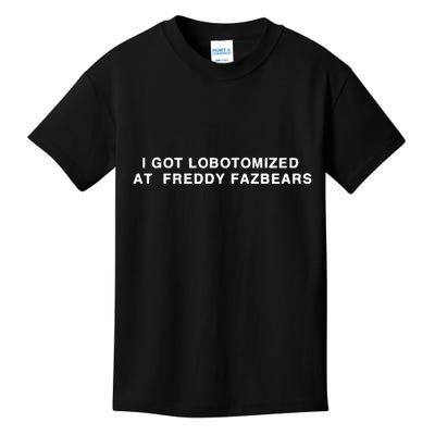 I Got Lobotomized At Freddy Fazbears Kids T-Shirt