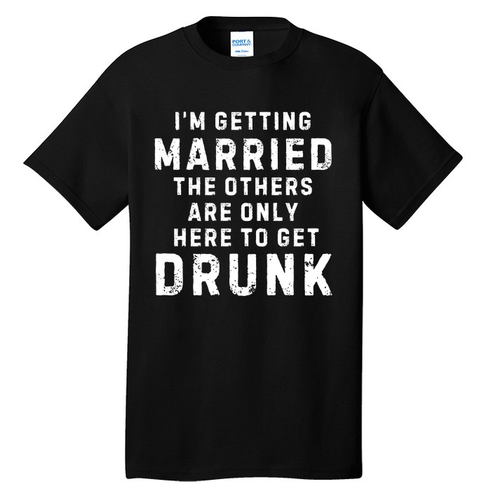 IM Getting Married The Others Get Drunk Bachelor Party Tall T-Shirt