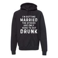 IM Getting Married The Others Get Drunk Bachelor Party Premium Hoodie