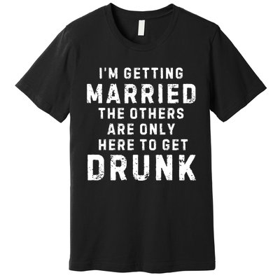 IM Getting Married The Others Get Drunk Bachelor Party Premium T-Shirt