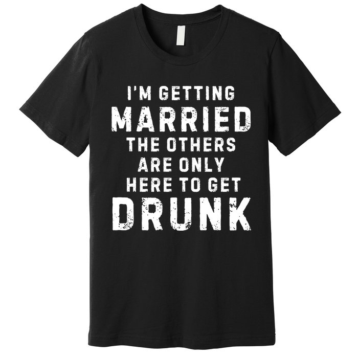 IM Getting Married The Others Get Drunk Bachelor Party Premium T-Shirt