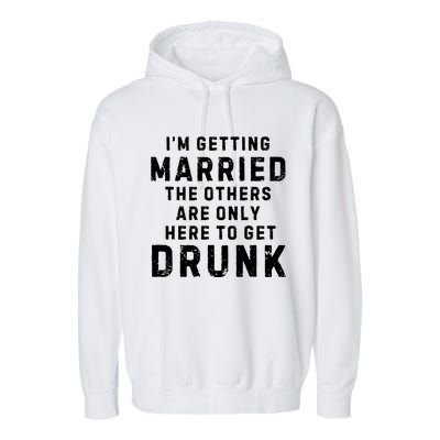 IM Getting Married The Others Get Drunk Bachelor Party Garment-Dyed Fleece Hoodie