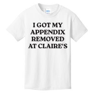 I Got My Appendix Removed At Claires Kids T-Shirt