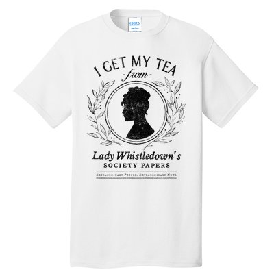 I Get My Tea From Lady WhistledownS Tall T-Shirt