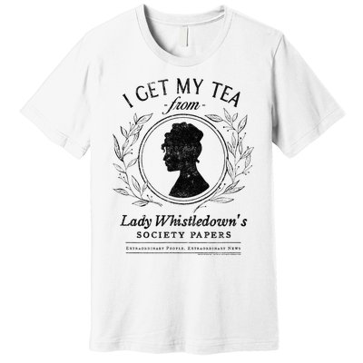 I Get My Tea From Lady WhistledownS Premium T-Shirt