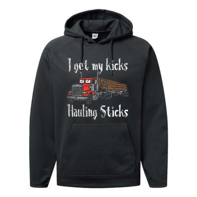 I Get My Kicks Hauling Sticks Log Truck Driver Hauler Performance Fleece Hoodie