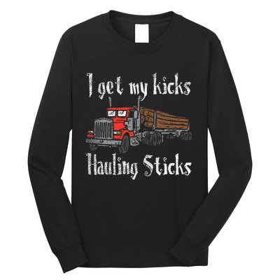 I Get My Kicks Hauling Sticks Log Truck Driver Hauler Long Sleeve Shirt