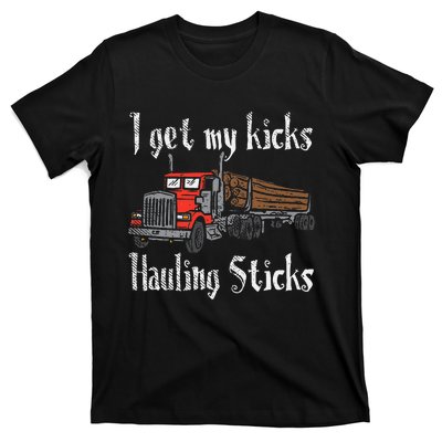 I Get My Kicks Hauling Sticks Log Truck Driver Hauler T-Shirt