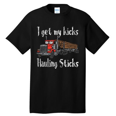 I Get My Kicks Hauling Sticks Log Truck Driver Hauler Tall T-Shirt