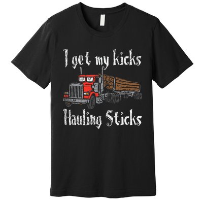 I Get My Kicks Hauling Sticks Log Truck Driver Hauler Premium T-Shirt