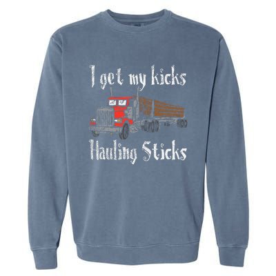 I Get My Kicks Hauling Sticks Log Truck Driver Hauler Garment-Dyed Sweatshirt