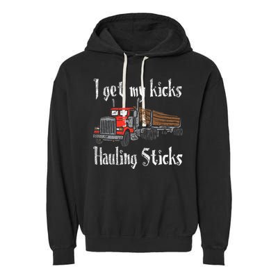 I Get My Kicks Hauling Sticks Log Truck Driver Hauler Garment-Dyed Fleece Hoodie