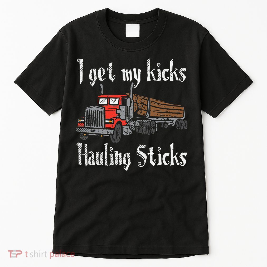 I Get My Kicks Hauling Sticks Log Truck Driver Hauler Tall T-Shirt