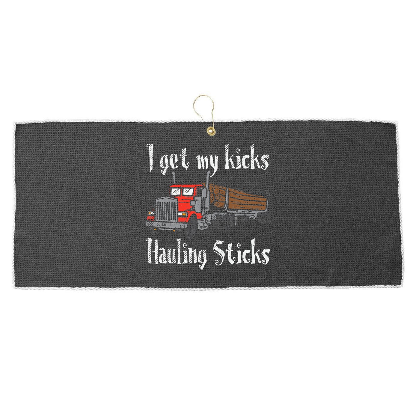 I Get My Kicks Hauling Sticks Log Truck Driver Hauler Large Microfiber Waffle Golf Towel