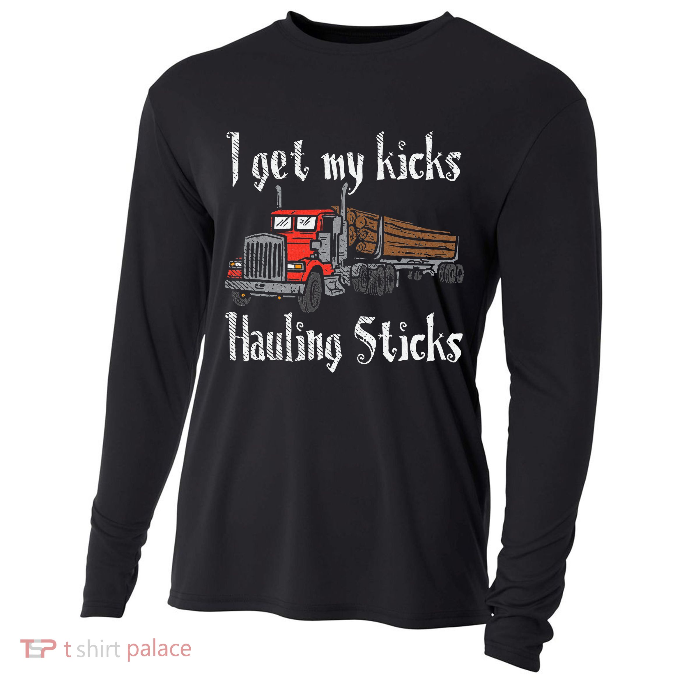 I Get My Kicks Hauling Sticks Log Truck Driver Hauler Cooling Performance Long Sleeve Crew