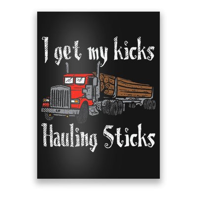 I Get My Kicks Hauling Sticks Log Truck Driver Hauler Poster