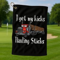 I Get My Kicks Hauling Sticks Log Truck Driver Hauler Golf Towel