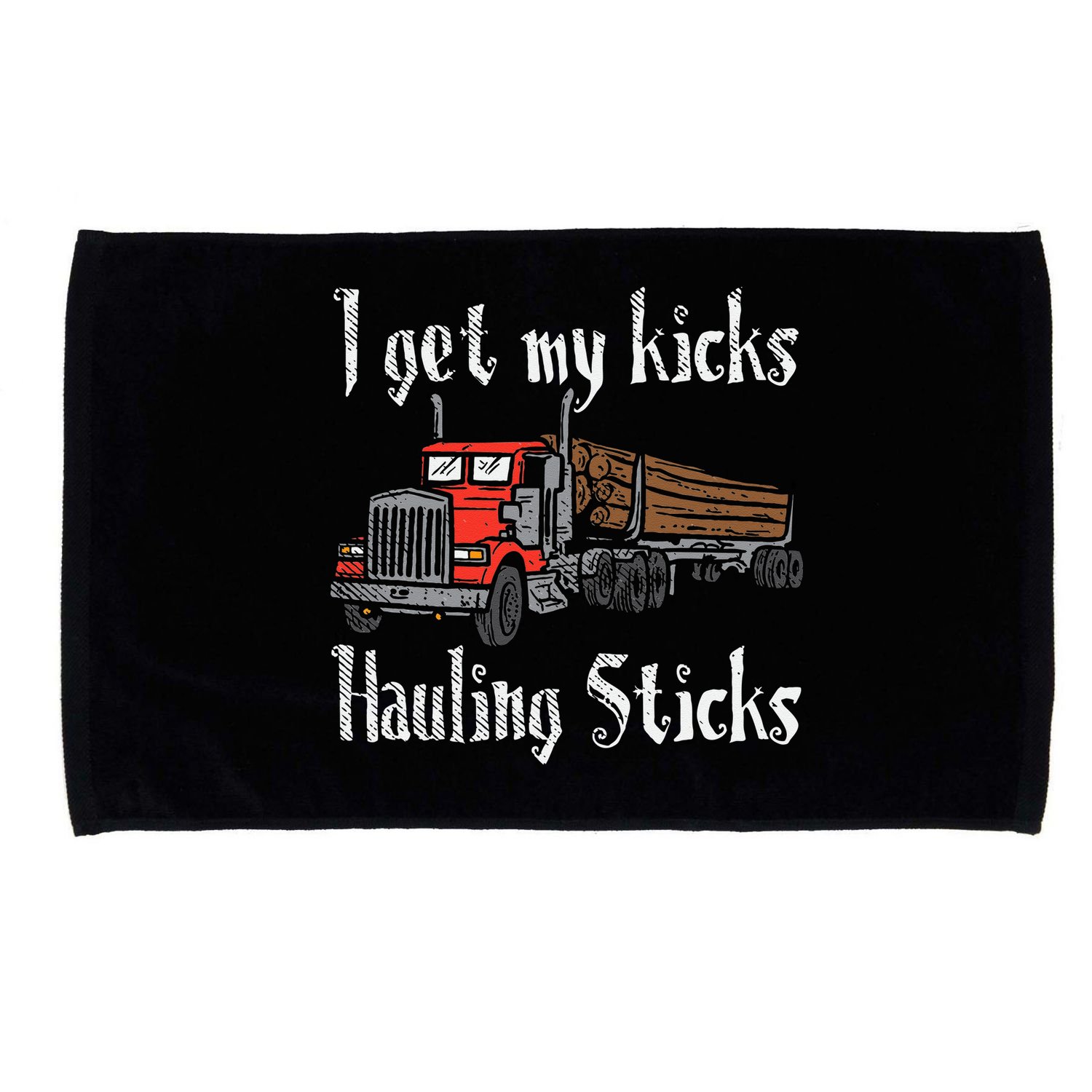 I Get My Kicks Hauling Sticks Log Truck Driver Hauler Microfiber Hand Towel