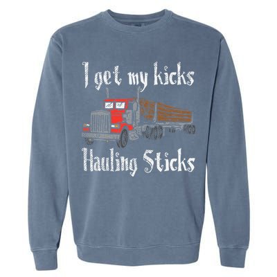 I Get My Kicks Hauling Sticks Log Truck Driver Hauler Garment-Dyed Sweatshirt