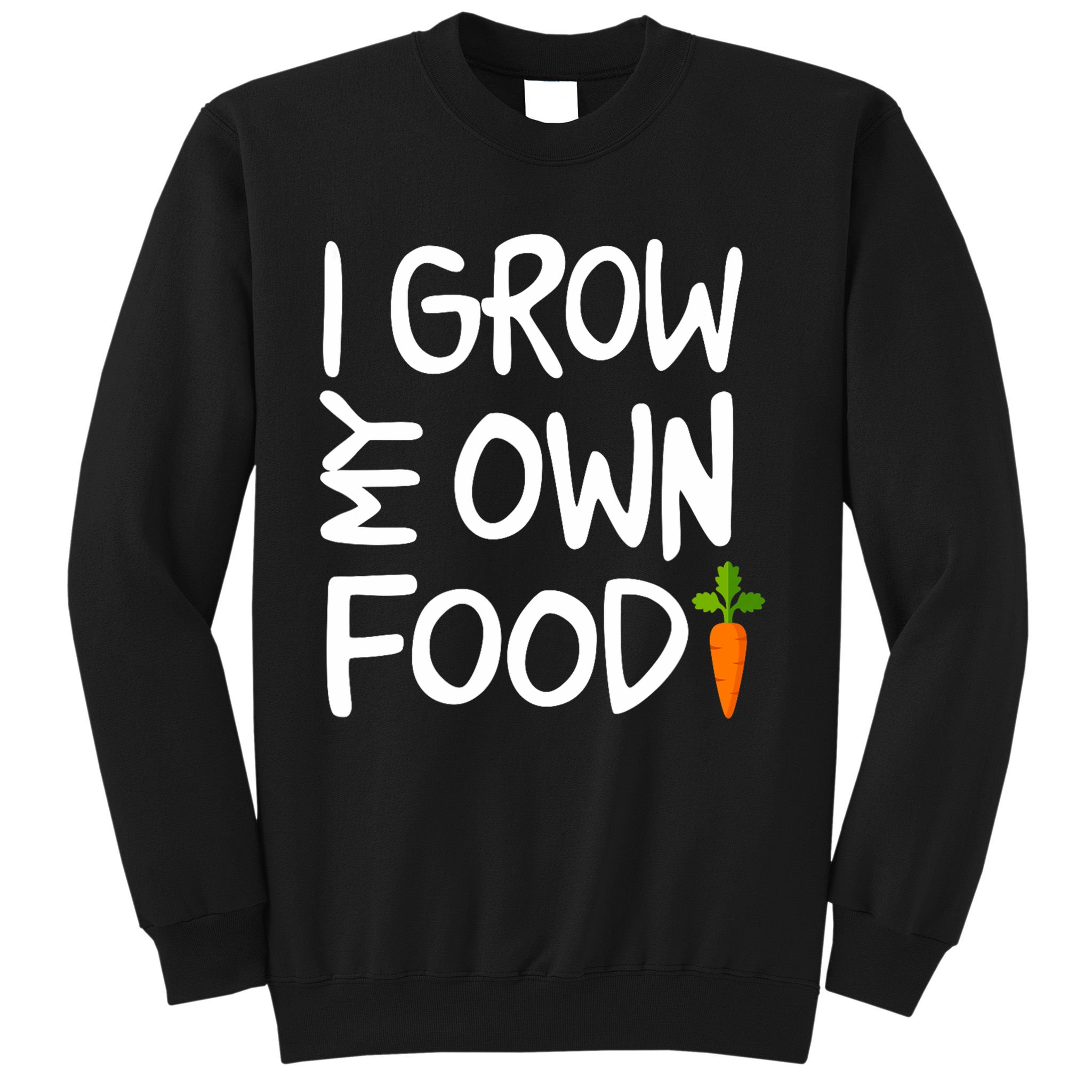 I Grow My Own Food Gardener Sweatshirt