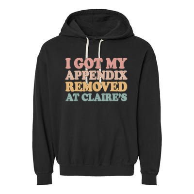 I Got My Appendix Removed At Claire Mental Health Awareness Garment-Dyed Fleece Hoodie