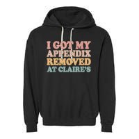 I Got My Appendix Removed At Claire Mental Health Awareness Garment-Dyed Fleece Hoodie