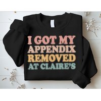 I Got My Appendix Removed At Claire Mental Health Awareness Sweatshirt