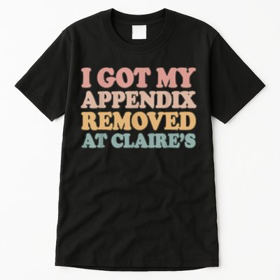 I Got My Appendix Removed At Claire Mental Health Awareness Tall T-Shirt