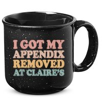 I Got My Appendix Removed At Claire Mental Health Awareness 15oz Campfire Ceramic Mug
