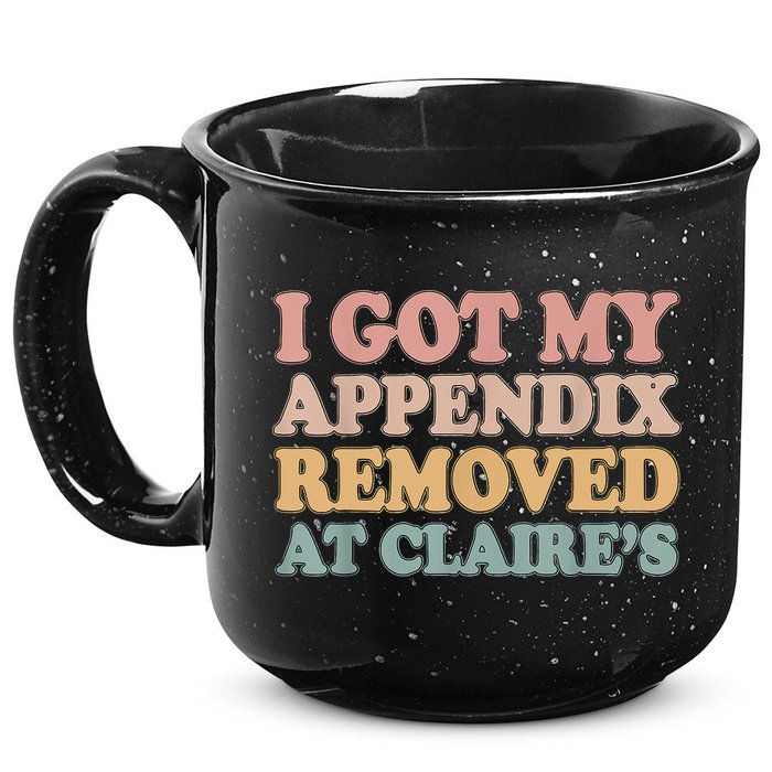 I Got My Appendix Removed At Claire Mental Health Awareness 15oz Campfire Ceramic Mug
